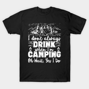 I Don't Always Drink When I'm Camping Oh Wait Yes I Do Beer graphic T-Shirt